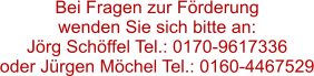 Bei Fragen zur Förderung  wenden Sie sich bitte an: Jörg Schöffel Tel.: 0170-9617336  oder Jürgen Möchel Tel.: 0160-4467529