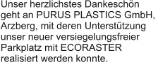 Unser herzlichstes Dankeschön  geht an PURUS PLASTICS GmbH,  Arzberg, mit deren Unterstützung unser neuer versiegelungsfreier Parkplatz mit ECORASTER  realisiert werden konnte.