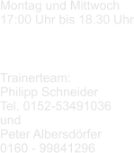 Montag und Mittwoch  17:00 Uhr bis 18.30 Uhr    Trainerteam: Philipp Schneider Tel. 0152-53491036 und Peter Albersdörfer 0160 - 99841296