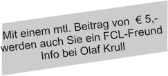 Mit einem mtl. Beitrag von  € 5,-  werden auch Sie ein FCL-Freund Info bei Olaf Krull