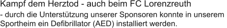 Kampf dem Herztod - auch beim FC Lorenzreuth - durch die Unterstützung unserer Sponsoren konnte in unserem  Sportheim ein Defibrillator (AED) installiert werden.